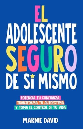 El Adolescente Seguro De Sí Mismo: Una Guía Práctica Para Desarrollar La Confianza En Ti Mismo, Transformar Tu Autoestima Y Tomar Las Riendas De Tu Vida (La Radiante Adolescente)