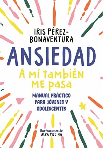 Ansiedad: a mí también me pasa: Manual práctico para jóvenes y adolescentes (Libros para adolescentes)