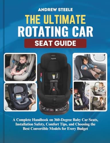 The Ultimate Rotating Car Seat Guide: A Complete Handbook on 360-Degree Baby Car Seats, Installation Safety, Comfort Tips, and Choosing the Best Convertible Models for Every Budget
